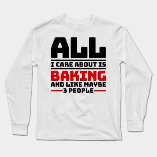 All I care about is baking and like maybe 3 people Long Sleeve T-Shirt